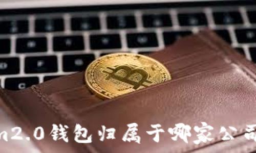   
im2.0钱包归属于哪家公司？