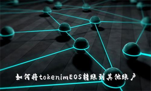 如何将tokenimEOS转账到其他账户
