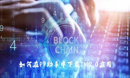 如何在PP助手中下载IM2.0应用