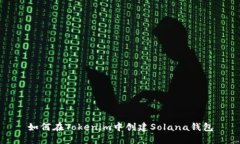 如何在Tokenim中创建Solana钱