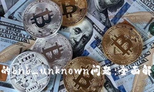 解决IM2.0中的bnb_unknown问题：全面解析与解决方案
