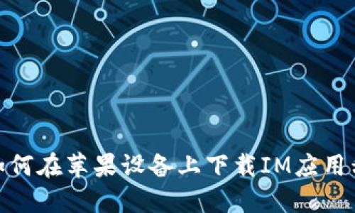 : 如何在苹果设备上下载IM应用程序