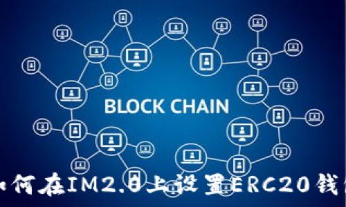   
如何在IM2.0上设置ERC20钱包
