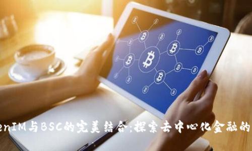 TokenIM与BSC的完美结合：探索去中心化金融的未来