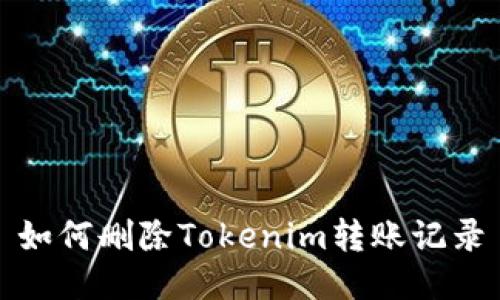 如何删除Tokenim转账记录