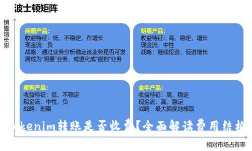 Tokenim转账是否收费？全面解读费用结构