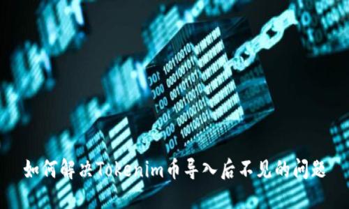 如何解决Tokenim币导入后不见的问题